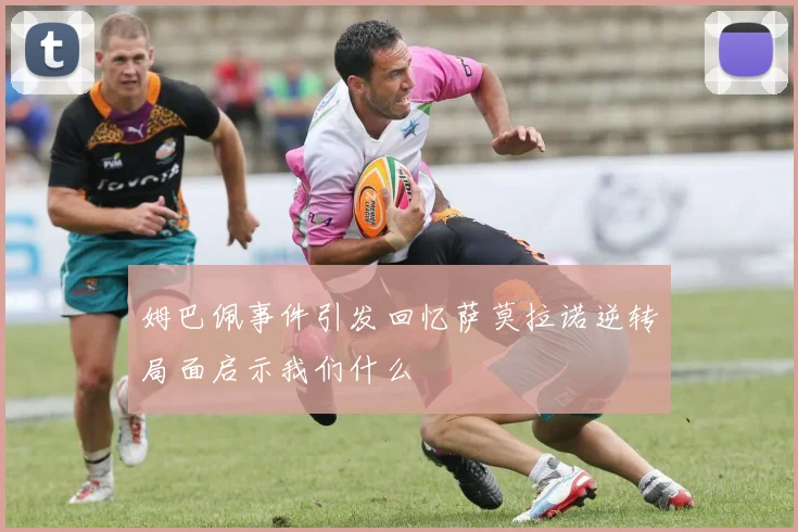 姆巴佩事件引发回忆萨莫拉诺逆转局面启示我们什么