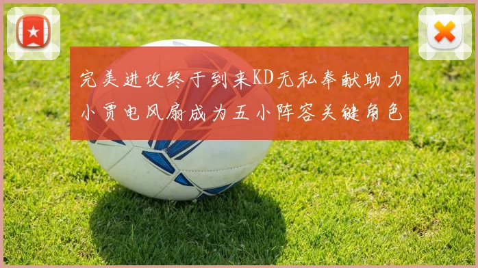完美进攻终于到来KD无私奉献助力小贾电风扇成为五小阵容关键角色