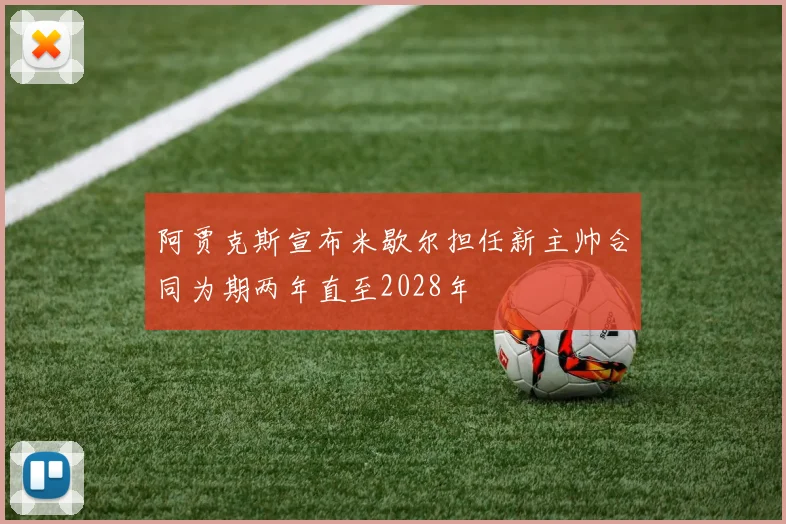 阿贾克斯宣布米歇尔担任新主帅合同为期两年直至2028年